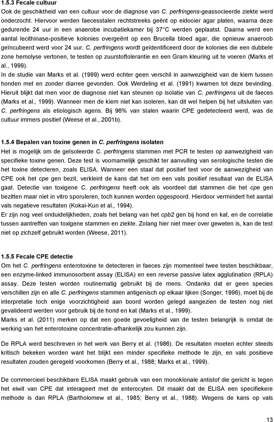 Daarna werd een aantal lecithinase-positieve kolonies overgeënt op een Brucella bloed agar, die opnieuw anaeroob geïncubeerd werd voor 24 uur. C.