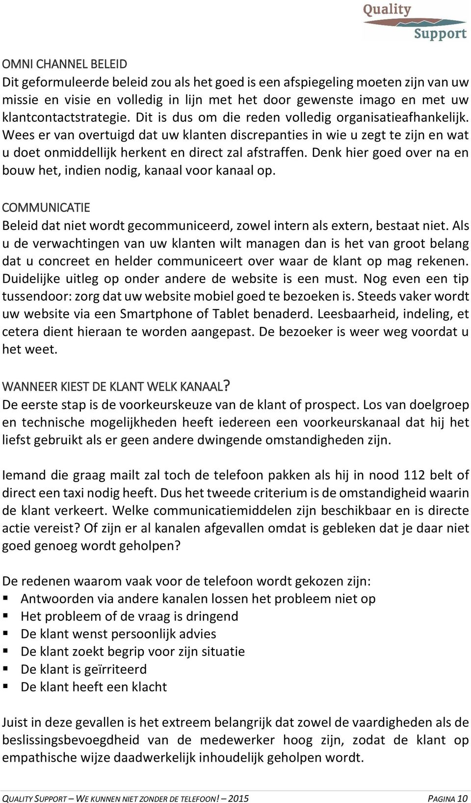 Denk hier goed over na en bouw het, indien nodig, kanaal voor kanaal op. COMMUNICATIE Beleid dat niet wordt gecommuniceerd, zowel intern als extern, bestaat niet.