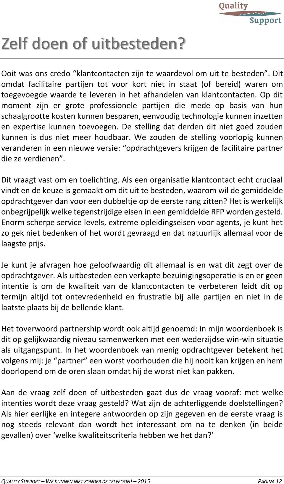 Op dit moment zijn er grote professionele partijen die mede op basis van hun schaalgrootte kosten kunnen besparen, eenvoudig technologie kunnen inzetten en expertise kunnen toevoegen.