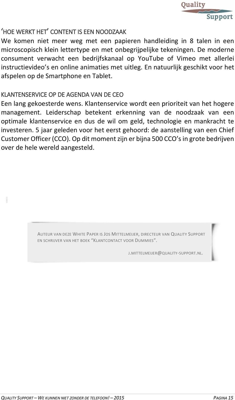 KLANTENSERVICE OP DE AGENDA VAN DE CEO Een lang gekoesterde wens. Klantenservice wordt een prioriteit van het hogere management.