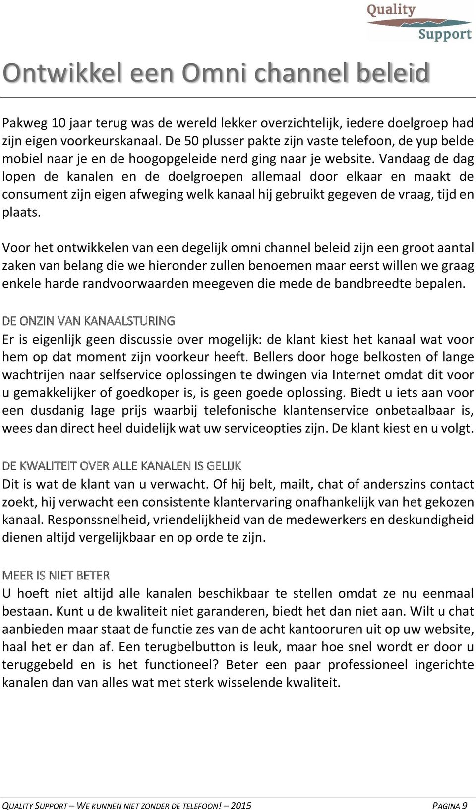 Vandaag de dag lopen de kanalen en de doelgroepen allemaal door elkaar en maakt de consument zijn eigen afweging welk kanaal hij gebruikt gegeven de vraag, tijd en plaats.