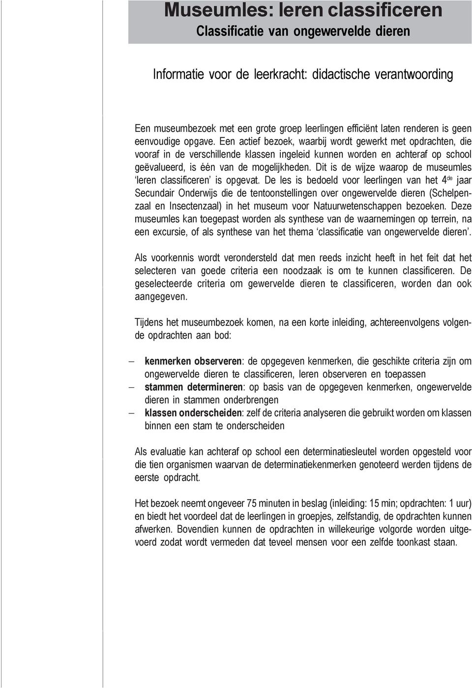 Een actief bezoek, waarbij wordt gewerkt met opdrachten, die vooraf in de verschillende klassen ingeleid kunnen worden en achteraf op school geëvalueerd, is één van de mogelijkheden.