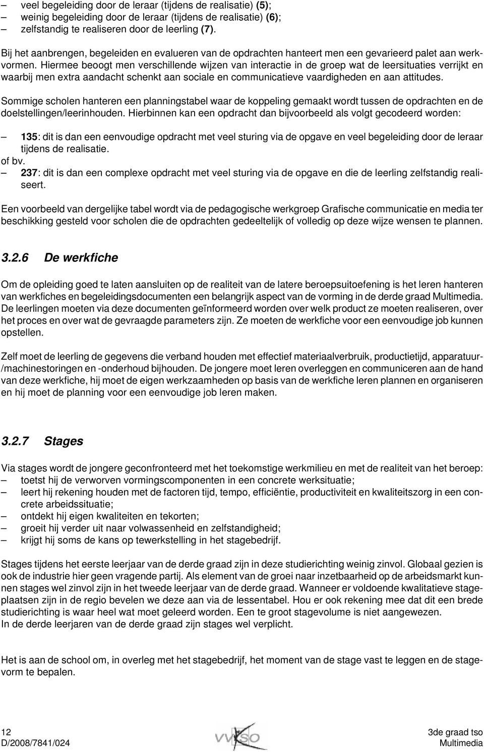 Hiermee beoogt men verschillende wijzen van interactie in de groep wat de leersituaties verrijkt en waarbij men extra aandacht schenkt aan sociale en communicatieve vaardigheden en aan attitudes.