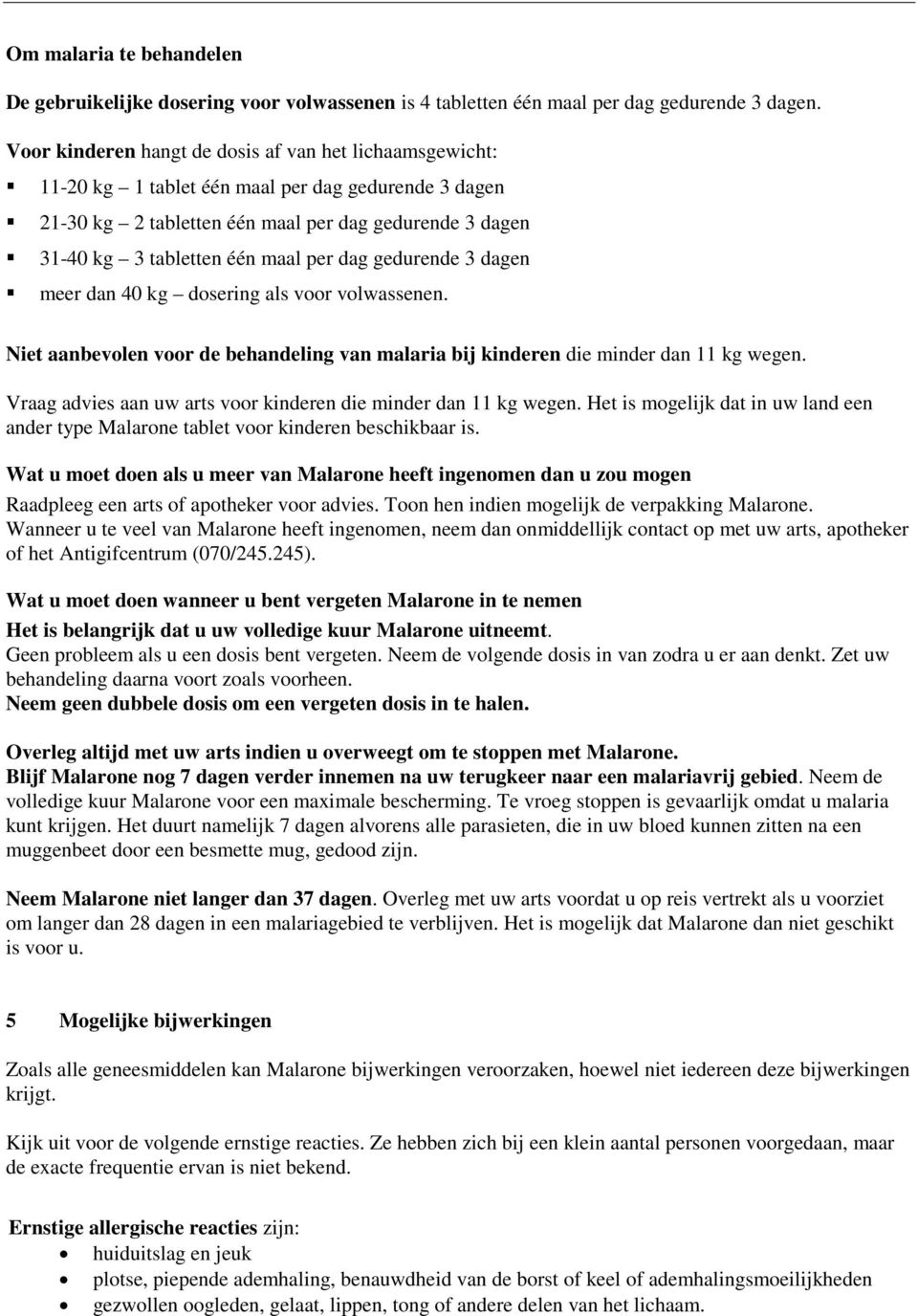 dag gedurende 3 dagen meer dan 40 kg dosering als voor volwassenen. Niet aanbevolen voor de behandeling van malaria bij kinderen die minder dan 11 kg wegen.