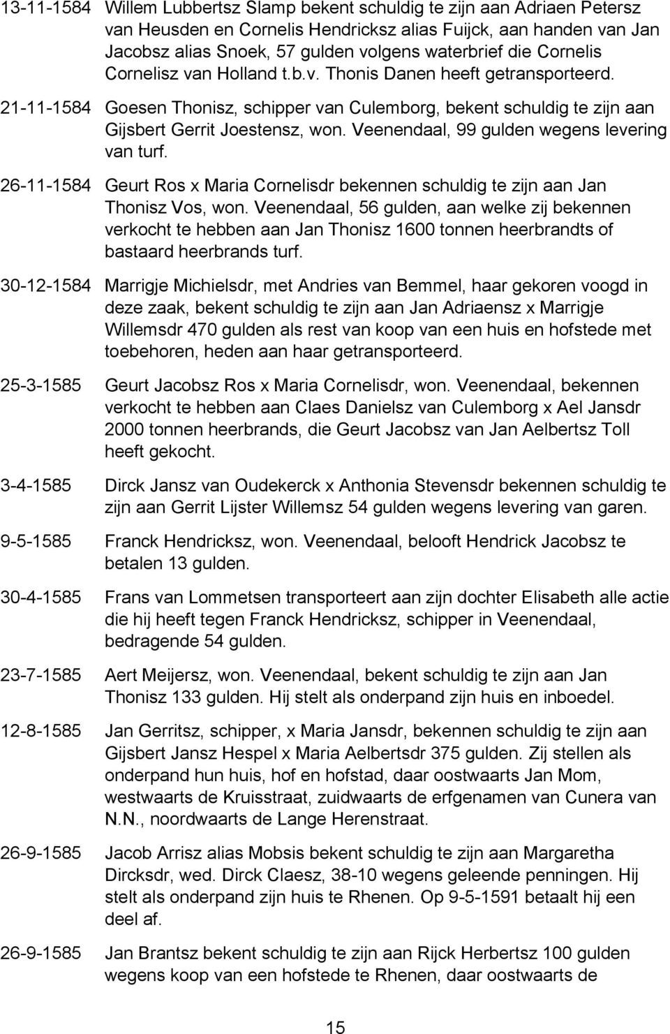 Veenendaal, 99 gulden wegens levering van turf. 26-11-1584 Geurt Ros x Maria Cornelisdr bekennen schuldig te zijn aan Jan Thonisz Vos, won.