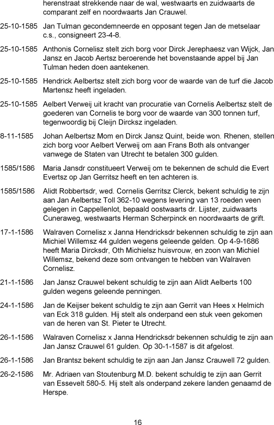 25-10-1585 Hendrick Aelbertsz stelt zich borg voor de waarde van de turf die Jacob Martensz heeft ingeladen.