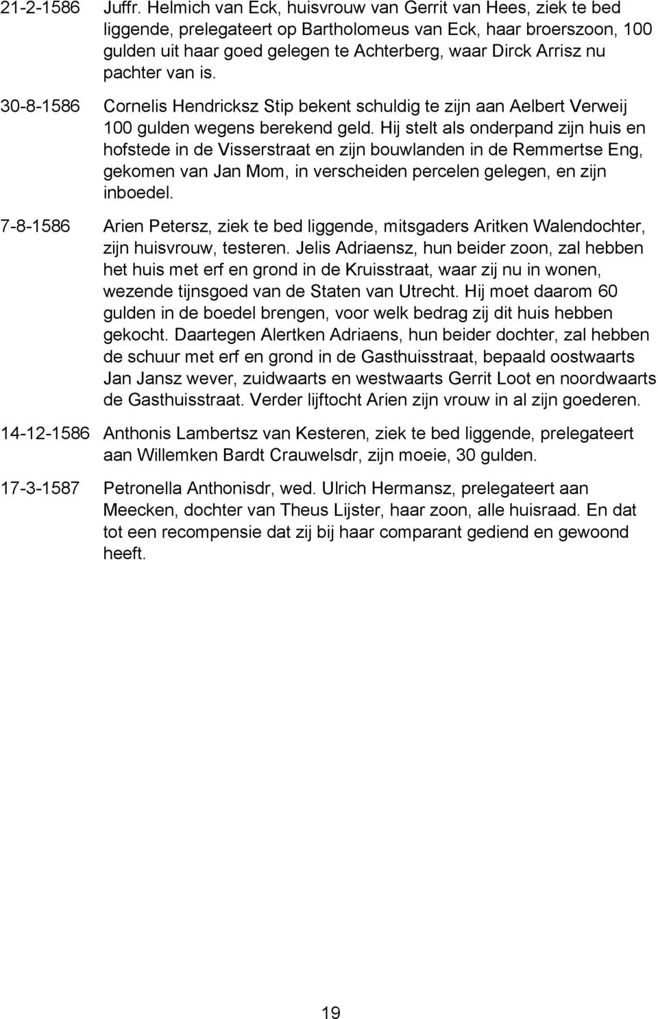 pachter van is. 30-8-1586 Cornelis Hendricksz Stip bekent schuldig te zijn aan Aelbert Verweij 100 gulden wegens berekend geld.