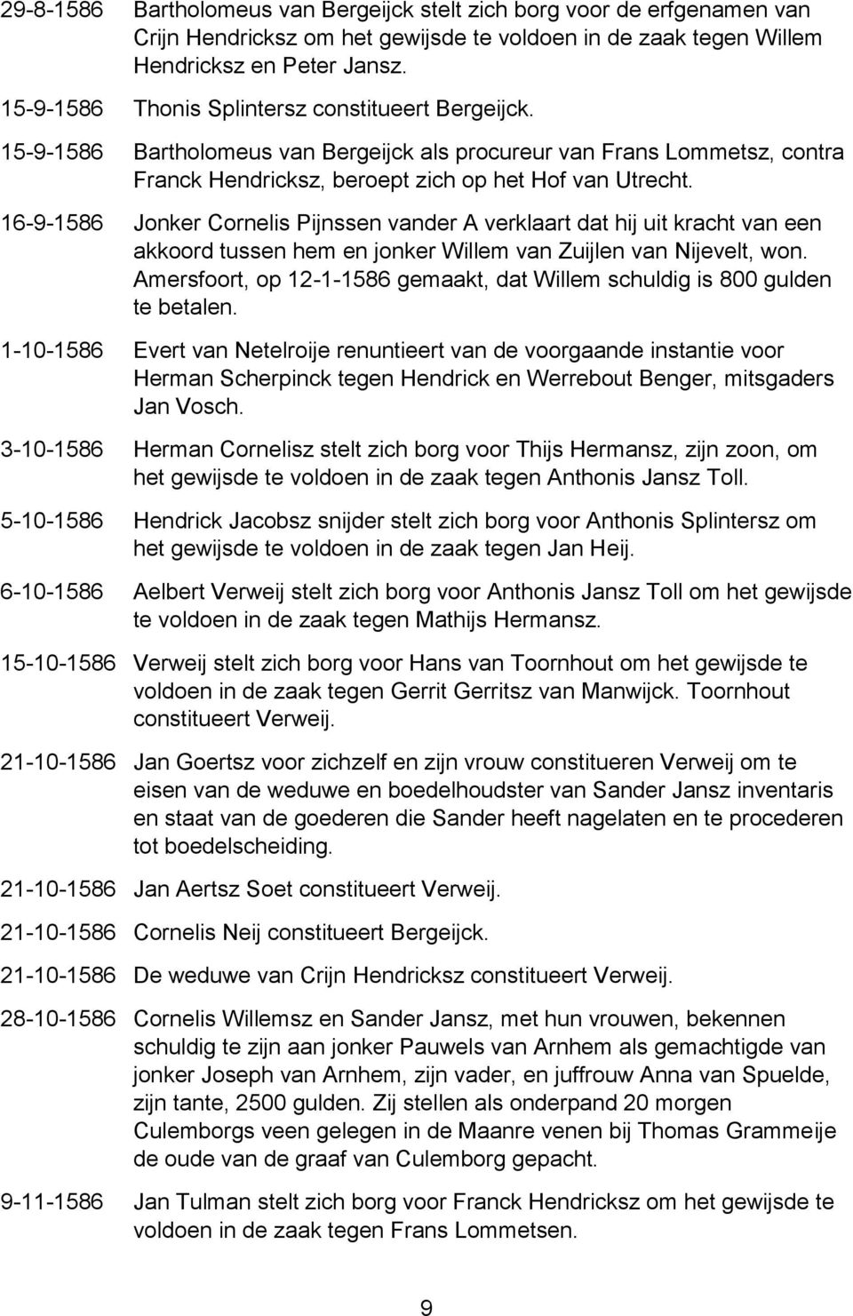 16-9-1586 Jonker Cornelis Pijnssen vander A verklaart dat hij uit kracht van een akkoord tussen hem en jonker Willem van Zuijlen van Nijevelt, won.