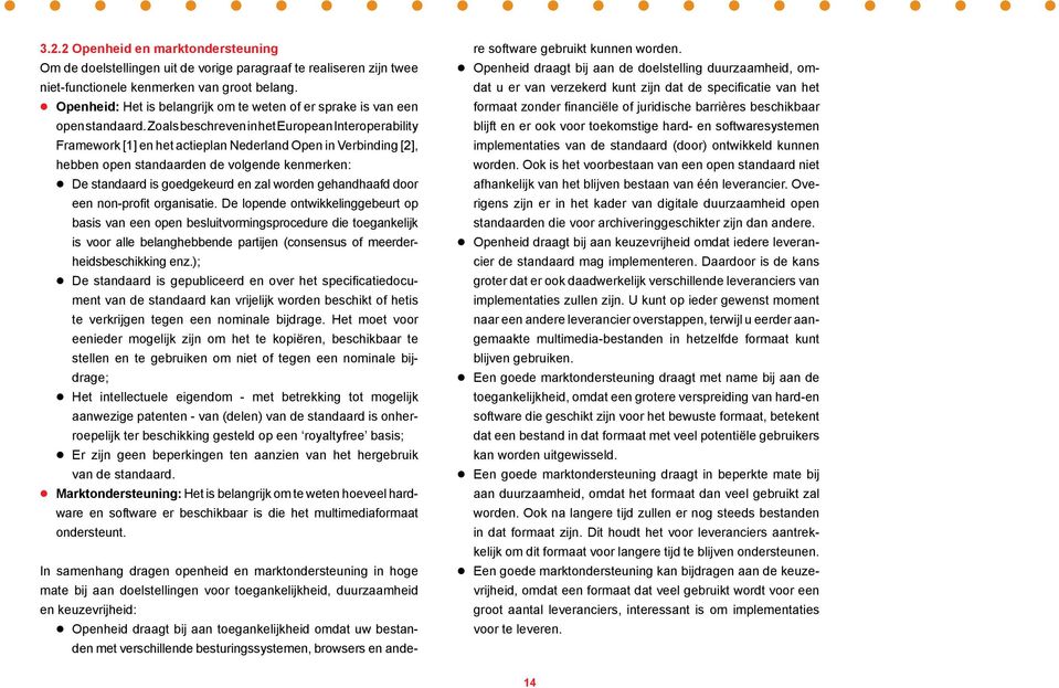 Zoals beschreven in het European Interoperability Framework [1] en het actieplan Nederland Open in Verbinding [2], hebben open standaarden de volgende kenmerken: De standaard is goedgekeurd en zal