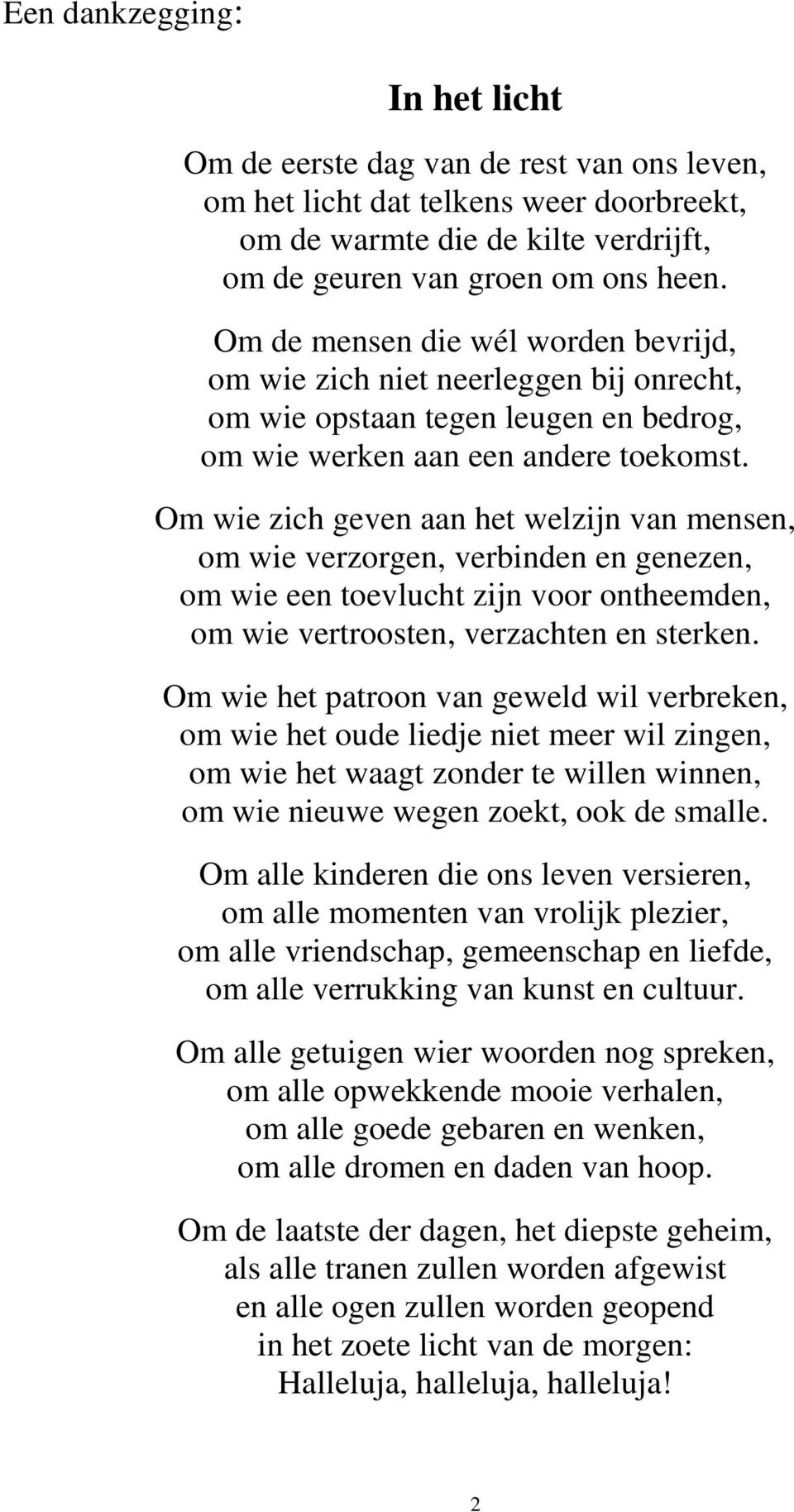 Om wie zich geven aan het welzijn van mensen, om wie verzorgen, verbinden en genezen, om wie een toevlucht zijn voor ontheemden, om wie vertroosten, verzachten en sterken.