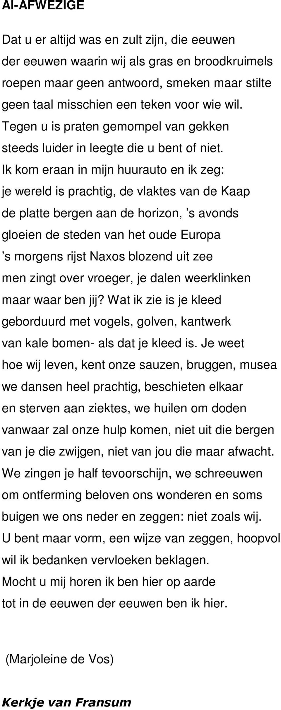 Ik kom eraan in mijn huurauto en ik zeg: je wereld is prachtig, de vlaktes van de Kaap de platte bergen aan de horizon, s avonds gloeien de steden van het oude Europa s morgens rijst Naxos blozend