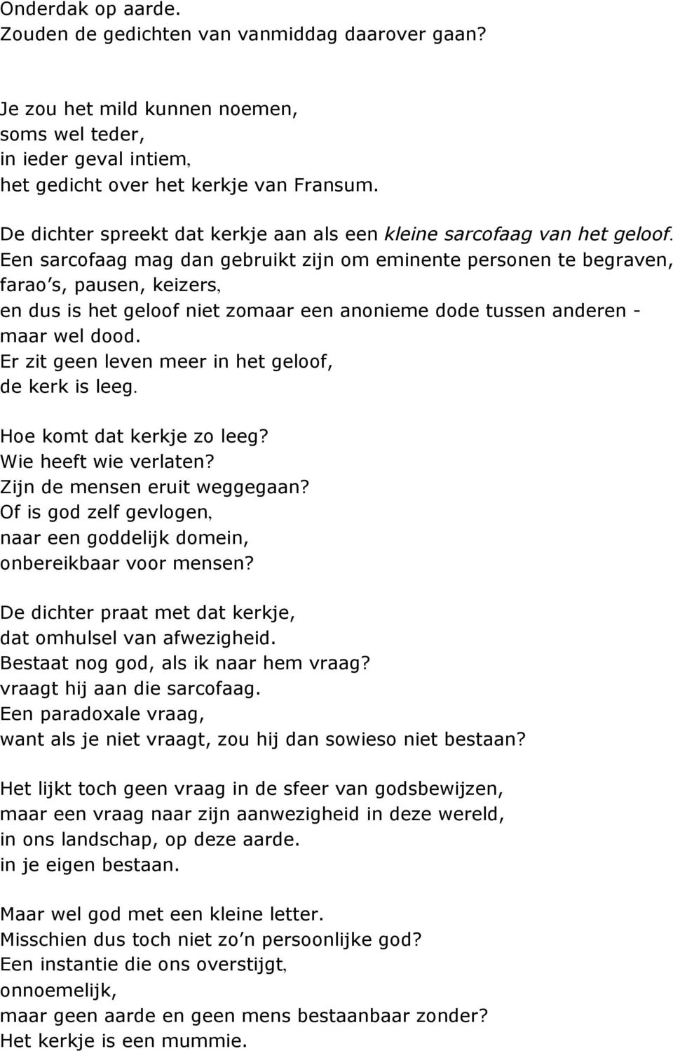 Een sarcofaag mag dan gebruikt zijn om eminente personen te begraven, farao s, pausen, keizers, en dus is het geloof niet zomaar een anonieme dode tussen anderen - maar wel dood.