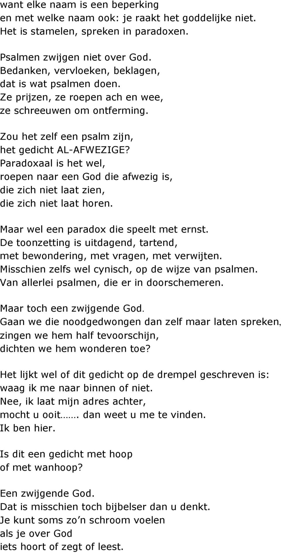 Paradoxaal is het wel, roepen naar een God die afwezig is, die zich niet laat zien, die zich niet laat horen. Maar wel een paradox die speelt met ernst.