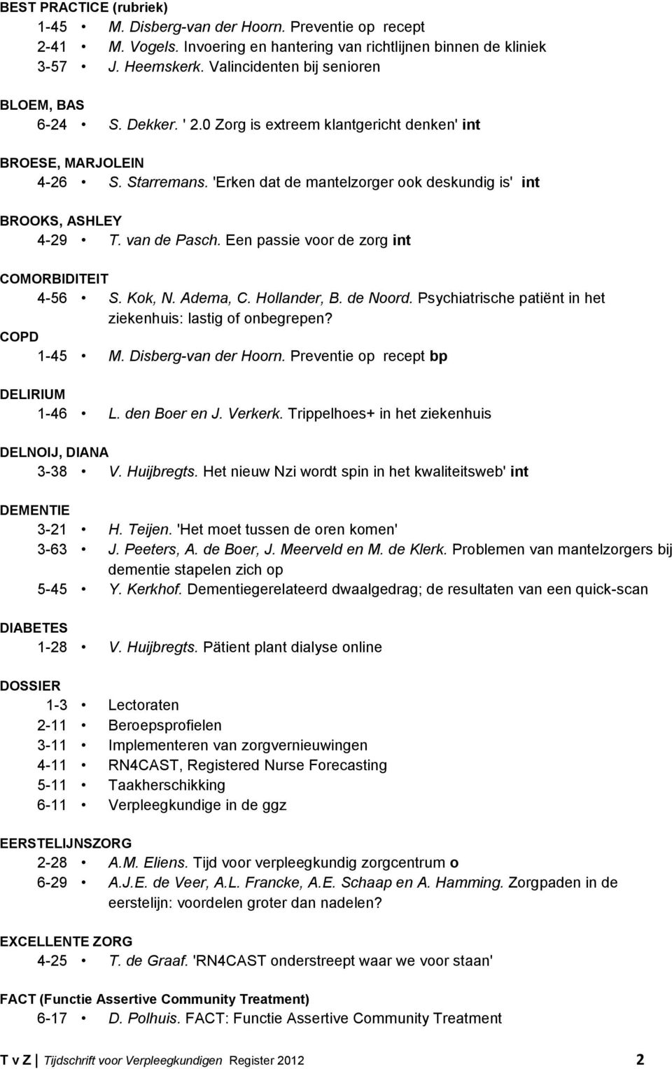 'Erken dat de mantelzorger ook deskundig is' int BROOKS, ASHLEY 4-29 T. van de Pasch. Een passie voor de zorg int COMORBIDITEIT 4-56 S. Kok, N. Adema, C. Hollander, B. de Noord.