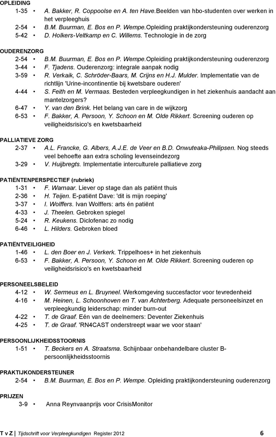 Opleiding praktijkondersteuning ouderenzorg 3-44 F. Tjadens. Ouderenzorg: integrale aanpak nodig 3-59 R. Verkaik, C. Schröder-Baars, M. Crijns en H.J. Mulder.