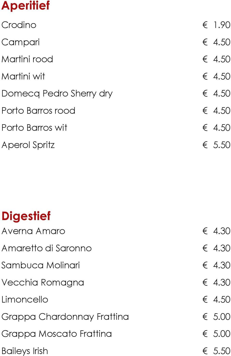 50 Aperol Spritz 5.50 Digestief Averna Amaro 4.30 Amaretto di Saronno 4.