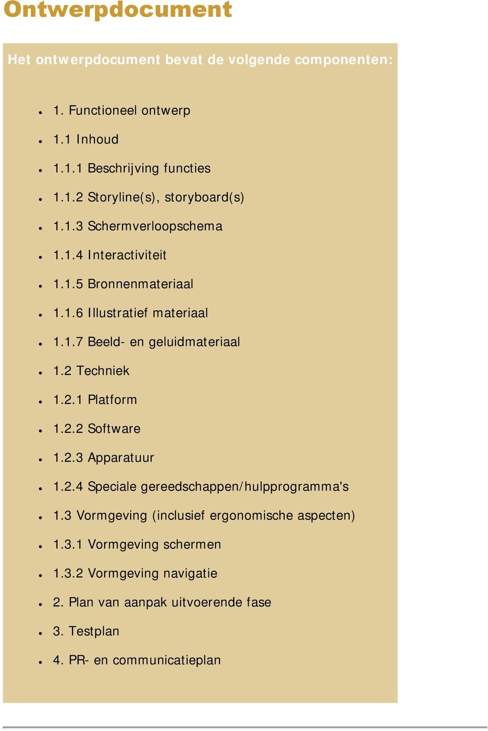 2.1 Platform 1.2.2 Software 1.2.3 Apparatuur 1.2.4 Speciale gereedschappen/hulpprogramma's 1.3 Vormgeving (inclusief ergonomische aspecten) 1.3.1 Vormgeving schermen 1.