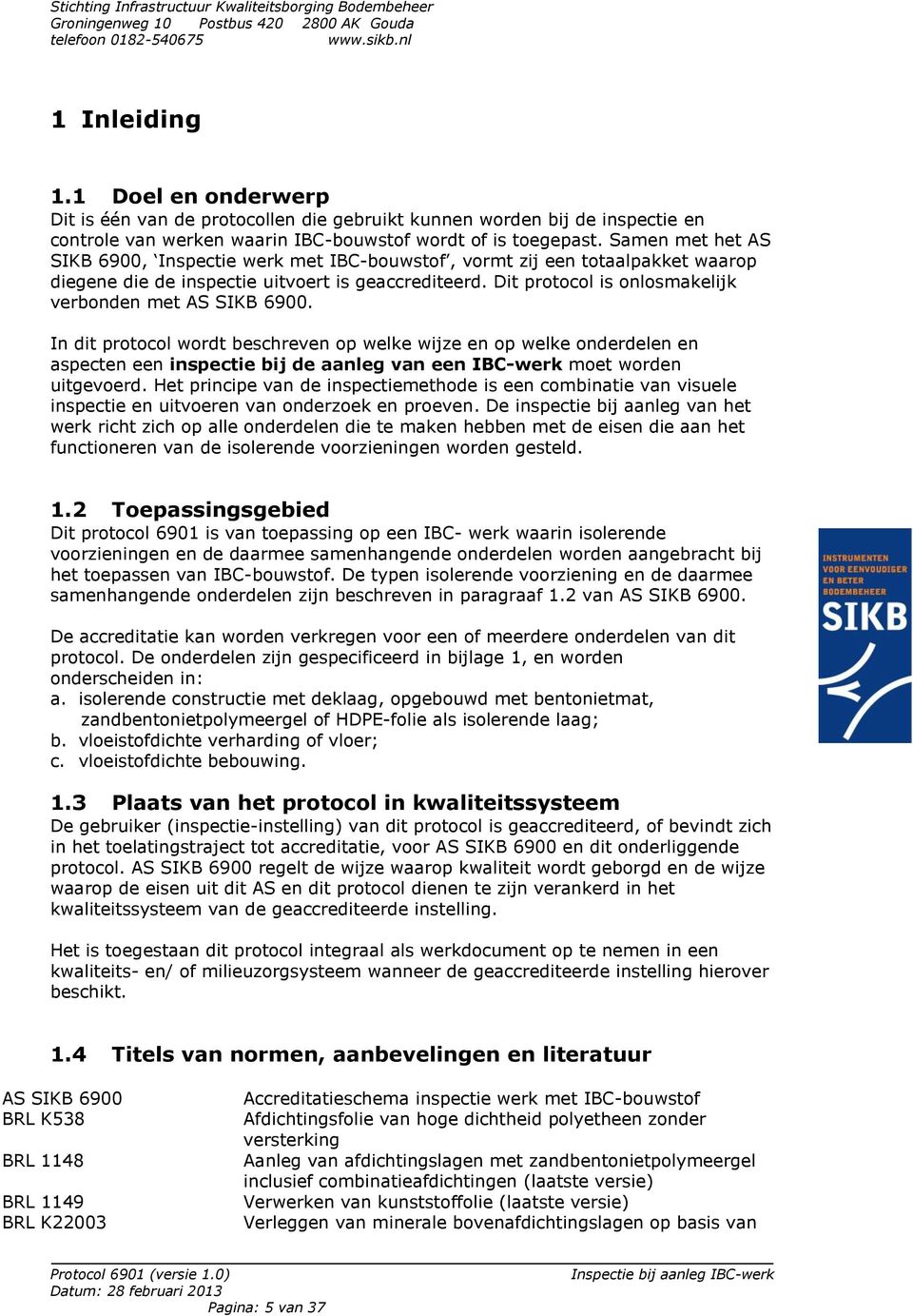 Dit protocol is onlosmakelijk verbonden met AS SIKB 6900.