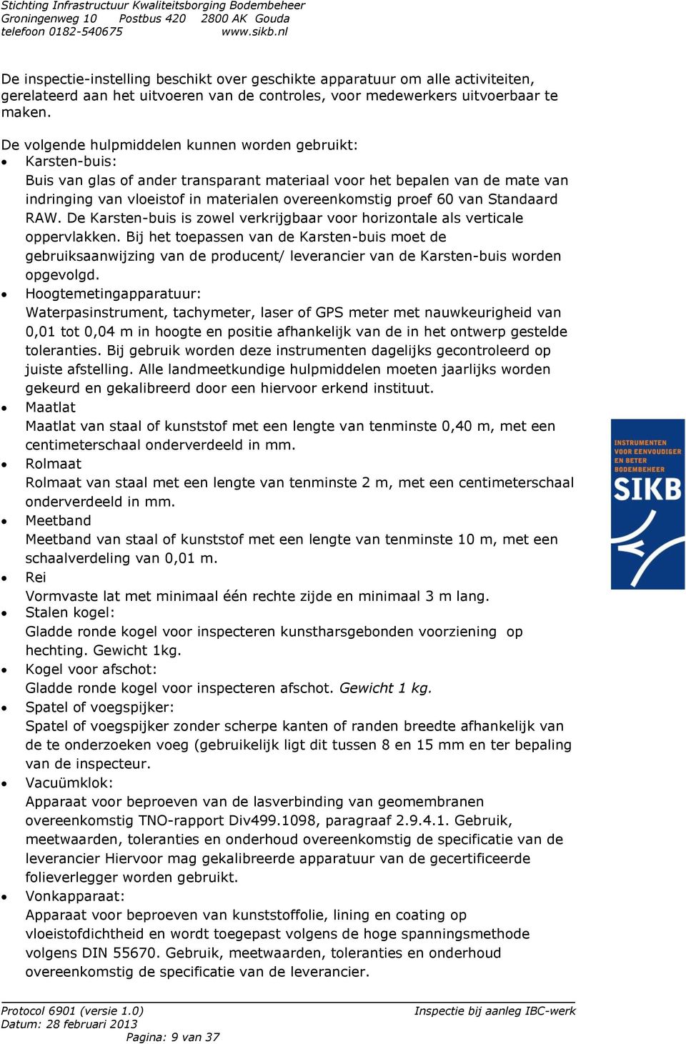 proef 60 van Standaard RAW. De Karsten-buis is zowel verkrijgbaar voor horizontale als verticale oppervlakken.