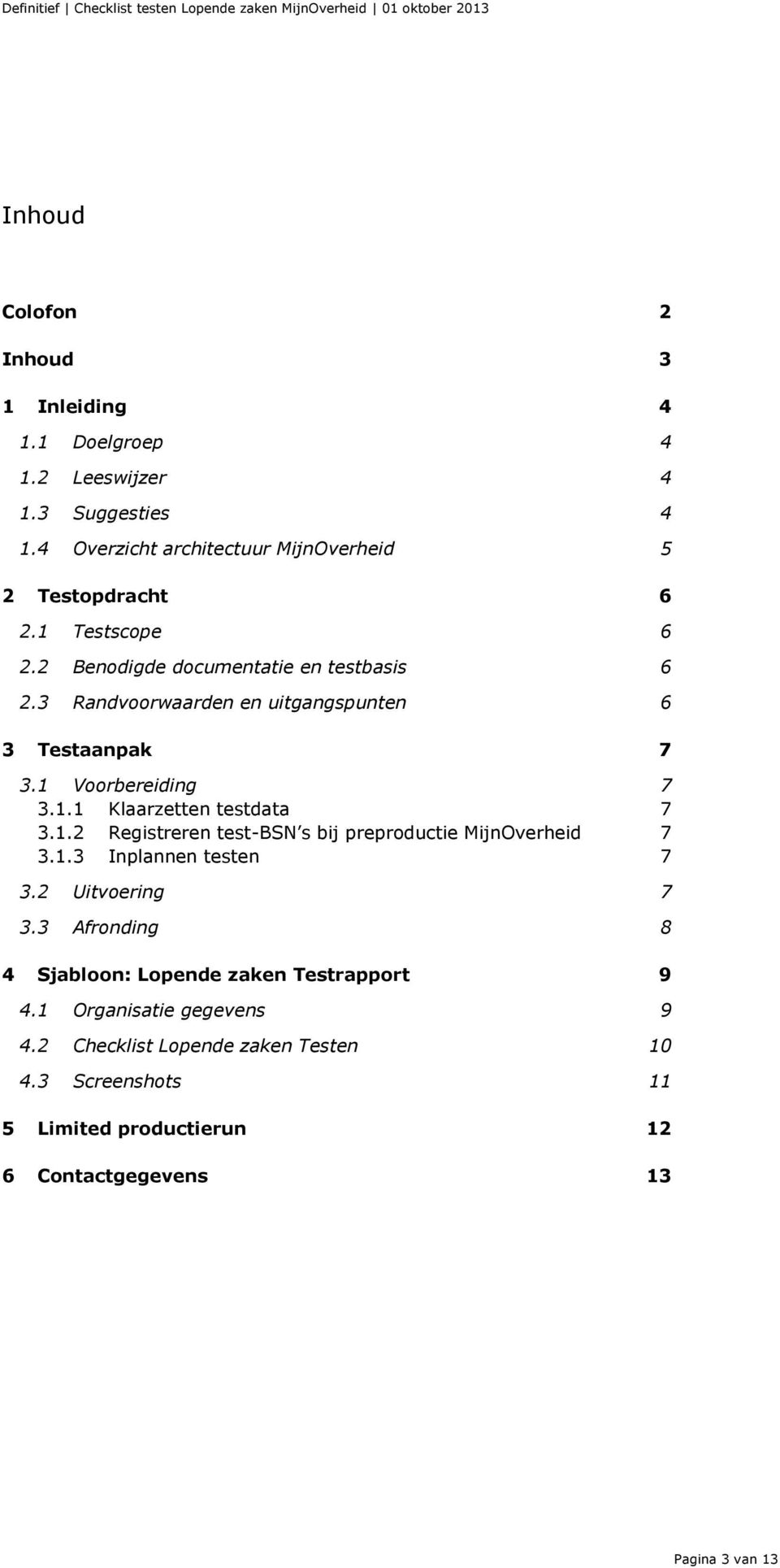 1 Voorbereiding 7 3.1.1 Klaarzetten testdata 7 3.1.2 Registreren test-bsn s bij preproductie MijnOverheid 7 3.1.3 Inplannen testen 7 3.2 Uitvoering 7 3.