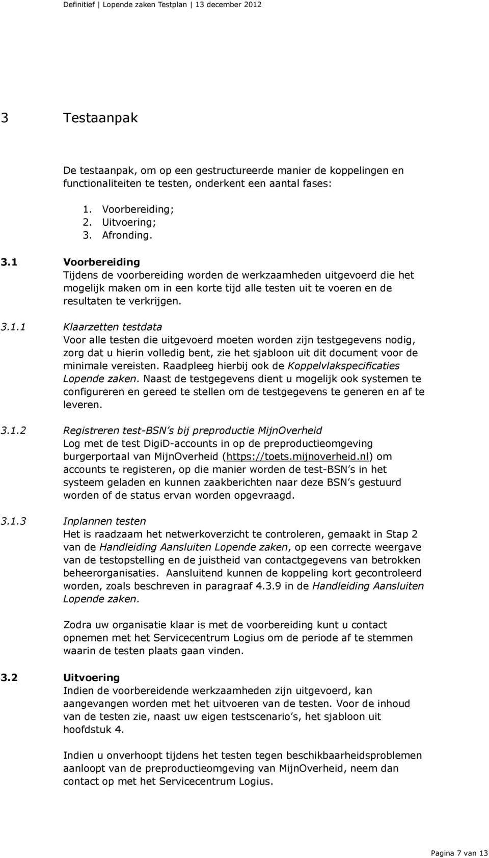 Voorbereiding Tijdens de voorbereiding worden de werkzaamheden uitgevoerd die het mogelijk maken om in een korte tijd alle testen uit te voeren en de resultaten te verkrijgen. 3.1.