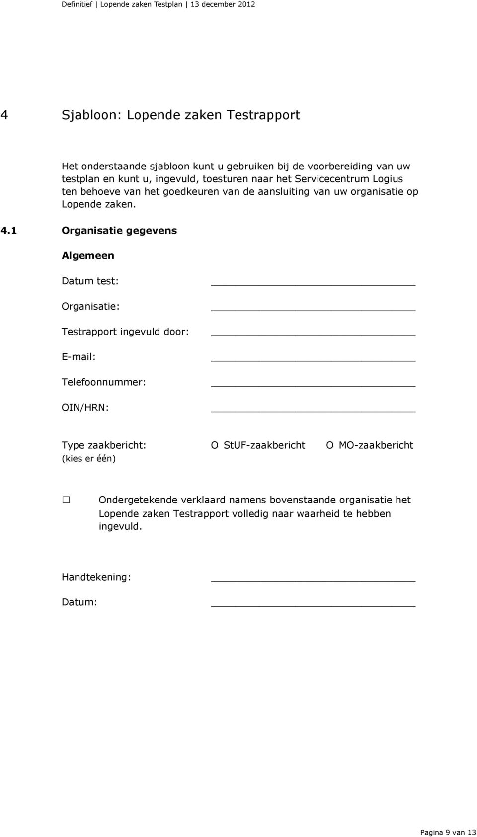 1 Organisatie gegevens Algemeen Datum test: Organisatie: Testrapport ingevuld door: E-mail: Telefoonnummer: OIN/HRN: Type zaakbericht: O StUF-zaakbericht