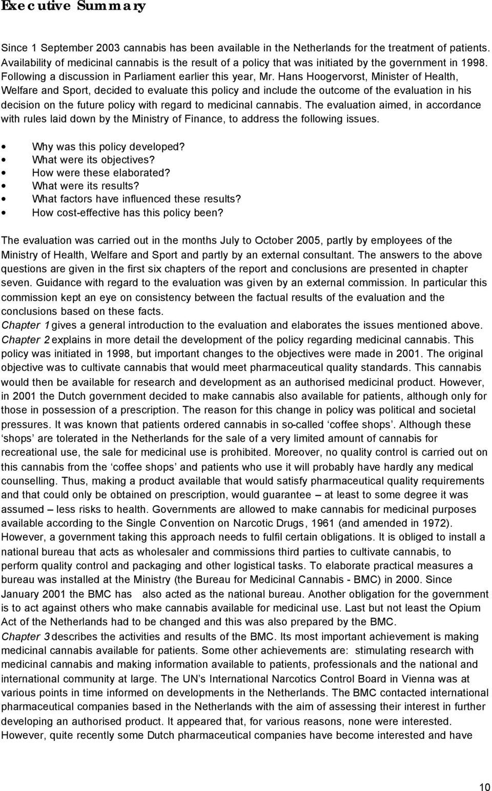 Hans Hoogervorst, Minister of Health, Welfare and Sport, decided to evaluate this policy and include the outcome of the evaluation in his decision on the future policy with regard to medicinal