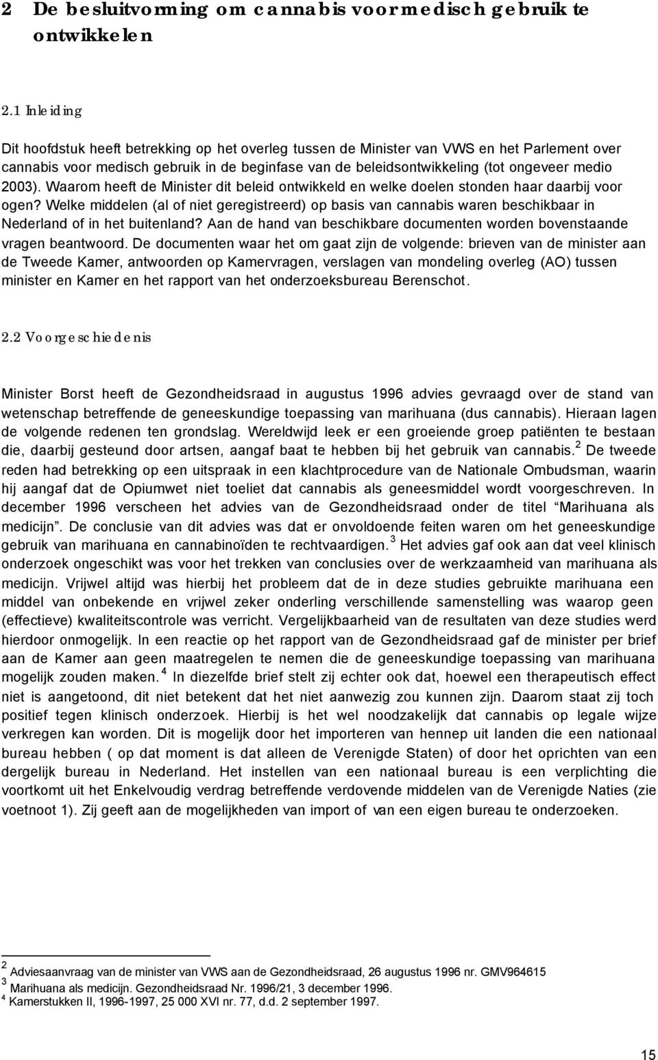 2003). Waarom heeft de Minister dit beleid ontwikkeld en welke doelen stonden haar daarbij voor ogen?