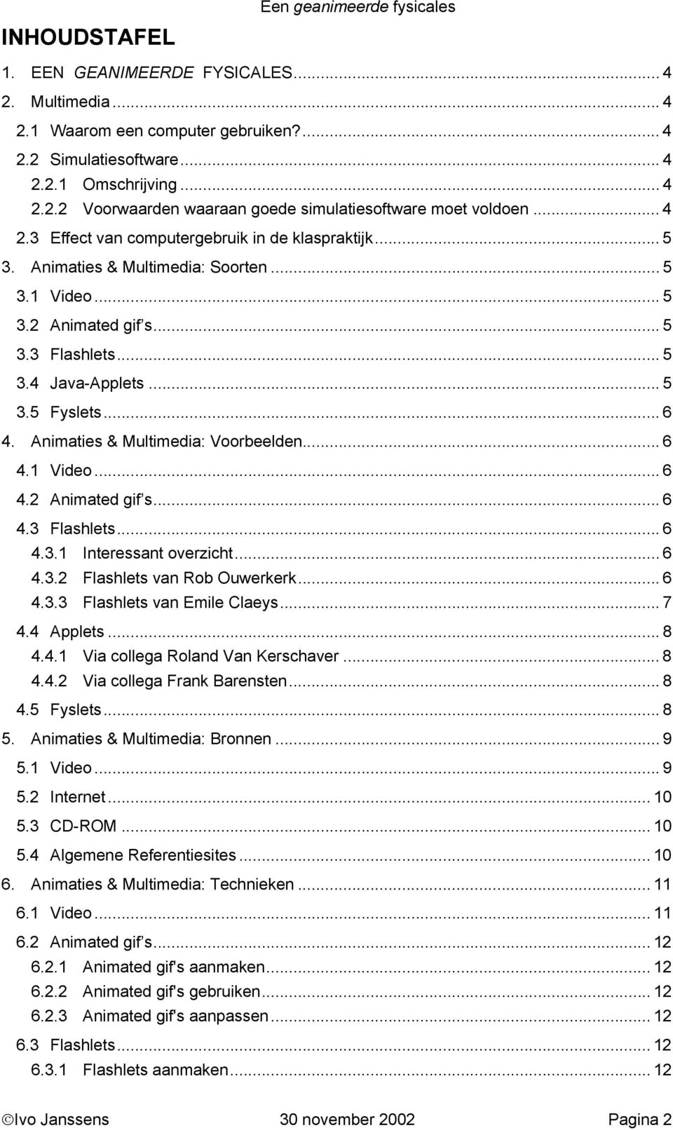 Animaties & Multimedia: Voorbeelden... 6 4.1 Video... 6 4.2 Animated gif s... 6 4.3 Flashlets... 6 4.3.1 Interessant overzicht... 6 4.3.2 Flashlets van Rob Ouwerkerk... 6 4.3.3 Flashlets van Emile Claeys.