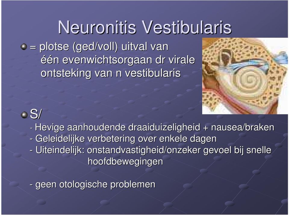 draaiduizeligheid + nausea/braken - Geleidelijke verbetering over enkele dagen -