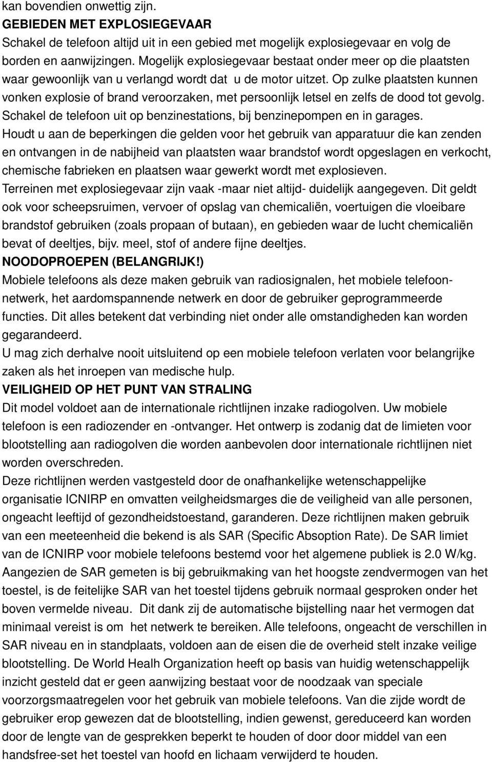 Op zulke plaatsten kunnen vonken explosie of brand veroorzaken, met persoonlijk letsel en zelfs de dood tot gevolg. Schakel de telefoon uit op benzinestations, bij benzinepompen en in garages.