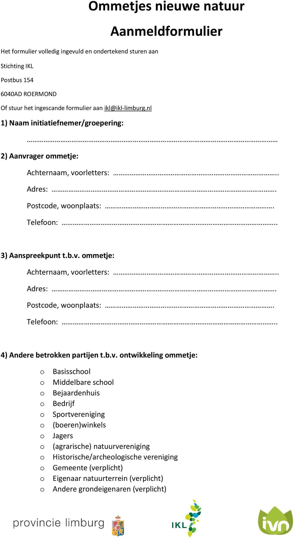 b.v. ontwikkeling ommetje: o Basisschool o Middelbare school o Bejaardenhuis o Bedrijf o Sportvereniging o (boeren)winkels o Jagers o (agrarische)