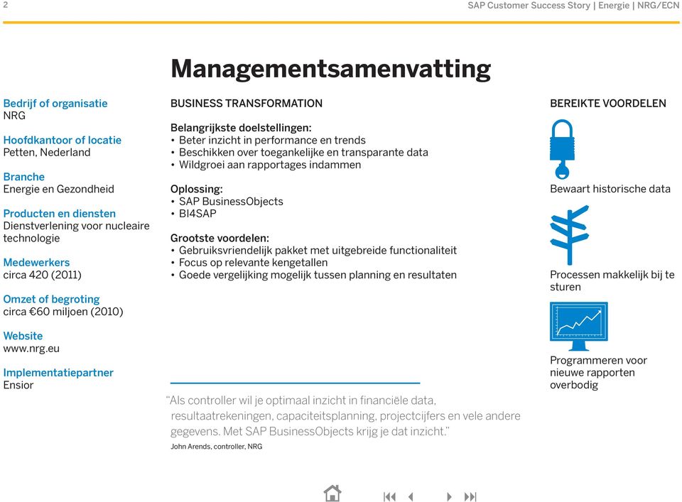 eu Implementatiepartner Ensior BUSINESS TRANSFORMATION Belangrijkste doelstellingen: Beter inzicht in performance en trends Beschikken over toegankelijke en transparante data Wildgroei aan