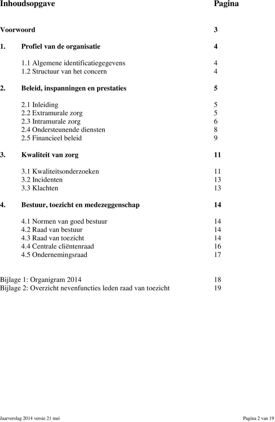 Kwaliteit van zorg 11 3.1 Kwaliteitsonderzoeken 11 3.2 Incidenten 13 3.3 Klachten 13 4. Bestuur, toezicht en medezeggenschap 14 4.1 Normen van goed bestuur 14 4.