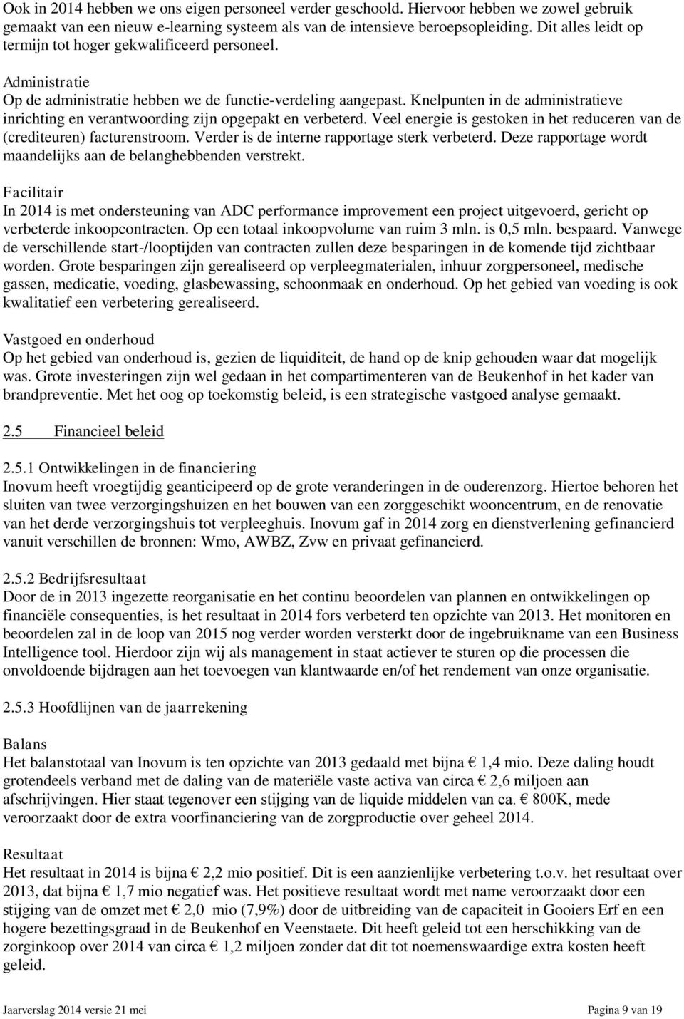 Knelpunten in de administratieve inrichting en verantwoording zijn opgepakt en verbeterd. Veel energie is gestoken in het reduceren van de (crediteuren) facturenstroom.