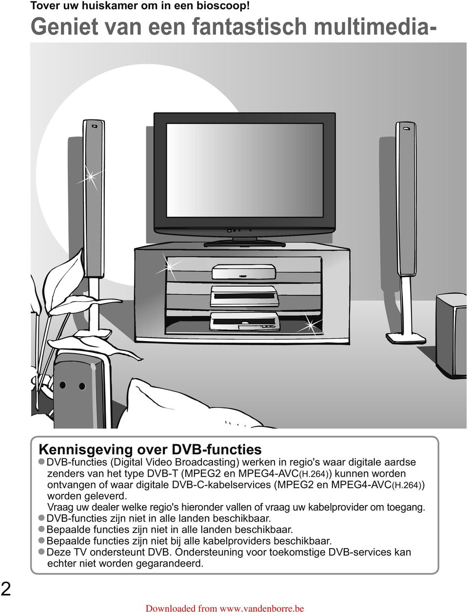 DVB-T (MPEG2 en MPEG4-AVC(H.264)) kunnen worden ontvangen of waar digitale DVB-C-kabelservices (MPEG2 en MPEG4-AVC(H.264)) worden geleverd.