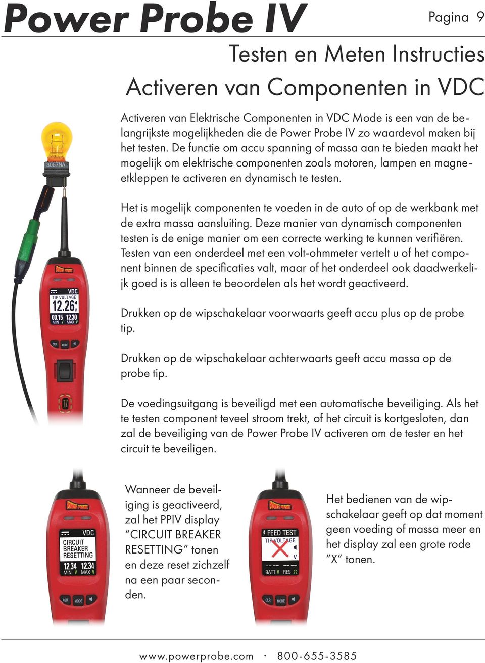 De functie om accu spanning of massa aan te bieden maakt het mogelijk om elektrische componenten zoals motoren, lampen en magneetkleppen te activeren en dynamisch te testen.