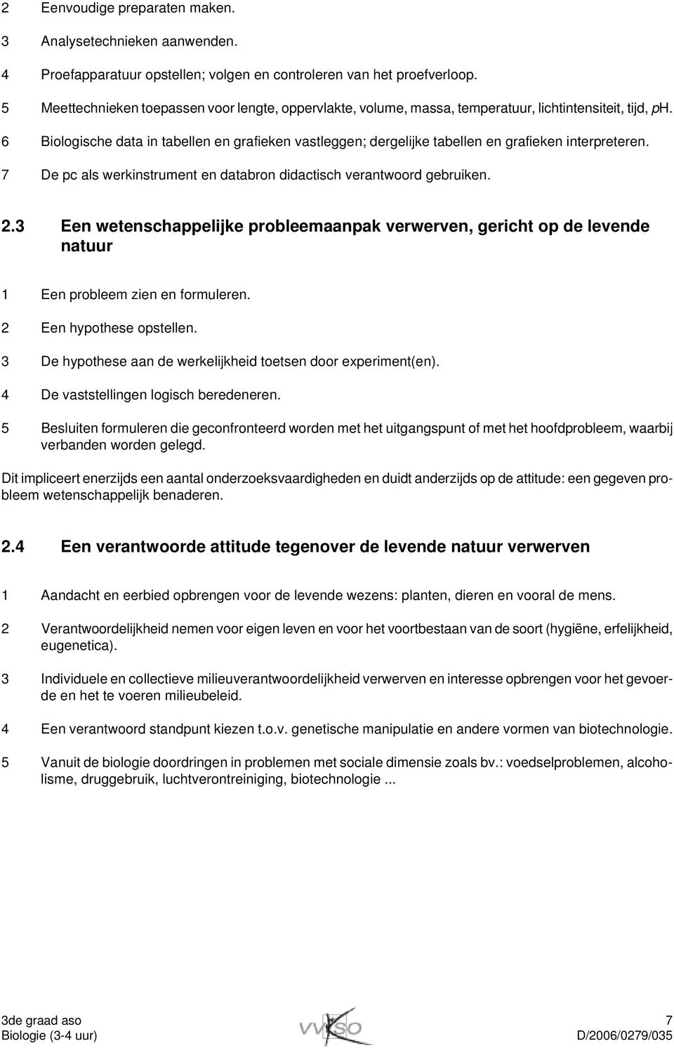 6 Biologische data in tabellen en grafieken vastleggen; dergelijke tabellen en grafieken interpreteren. 7 De pc als werkinstrument en databron didactisch verantwoord gebruiken. 2.