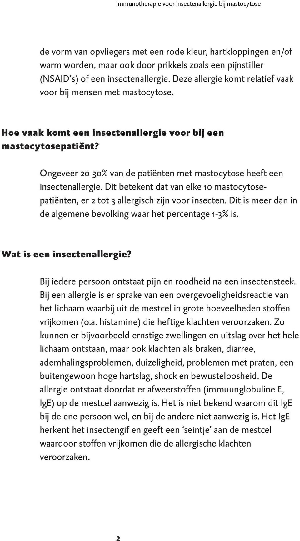 Ongeveer 20-30% van de patiënten met mastocytose heeft een insectenallergie. Dit betekent dat van elke 10 mastocytosepatiënten, er 2 tot 3 allergisch zijn voor insecten.