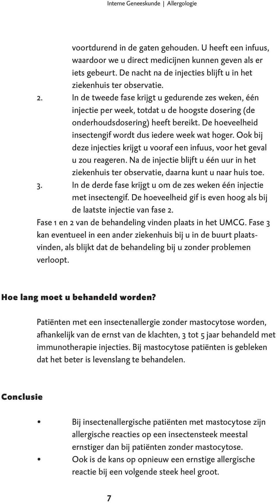 In de tweede fase krijgt u gedurende zes weken, één injectie per week, totdat u de hoogste dosering (de onderhoudsdosering) heeft bereikt. De hoeveelheid insectengif wordt dus iedere week wat hoger.