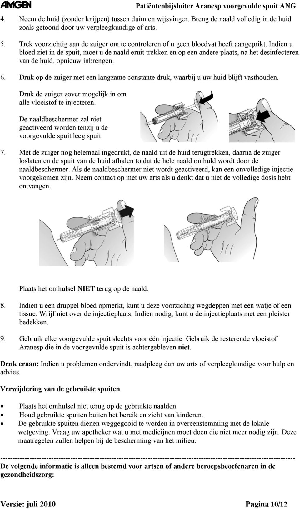 Indien u bloed ziet in de spuit, moet u de naald eruit trekken en op een andere plaats, na het desinfecteren van de huid, opnieuw inbrengen. 6.