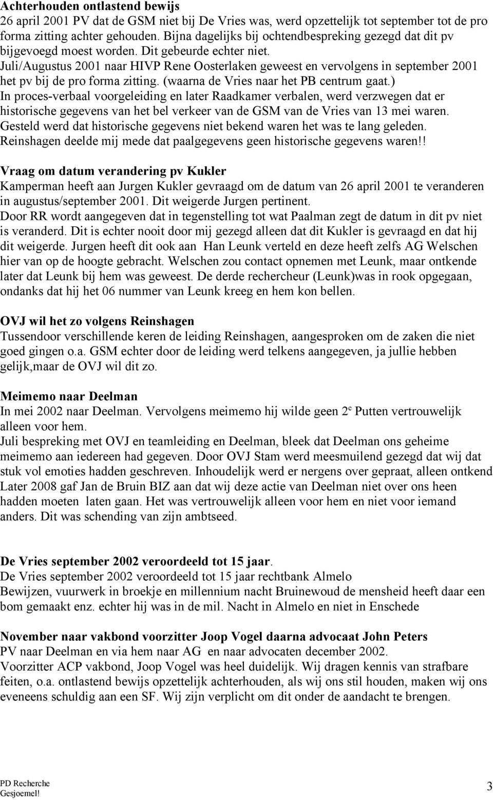 Juli/Augustus 2001 naar HIVP Rene Oosterlaken geweest en vervolgens in september 2001 het pv bij de pro forma zitting. (waarna de Vries naar het PB centrum gaat.