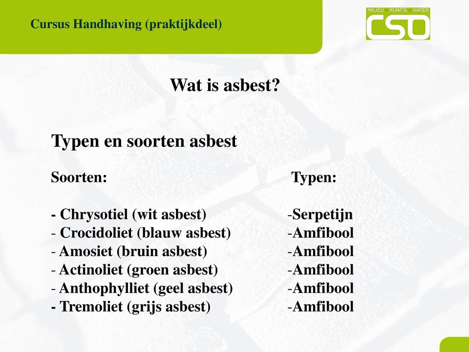 (blauw asbest) - Amosiet (bruin asbest) - Actinoliet (groen asbest) -