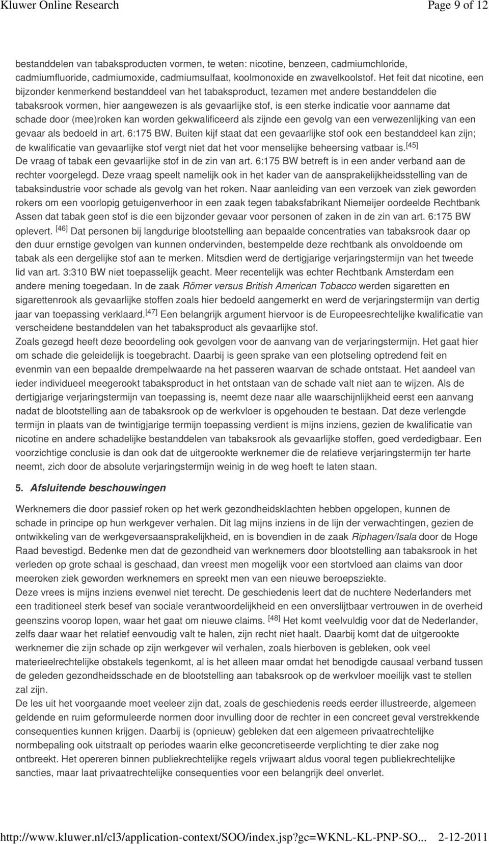 indicatie voor aanname dat schade door (mee)roken kan worden gekwalificeerd als zijnde een gevolg van een verwezenlijking van een gevaar als bedoeld in art. 6:175 BW.