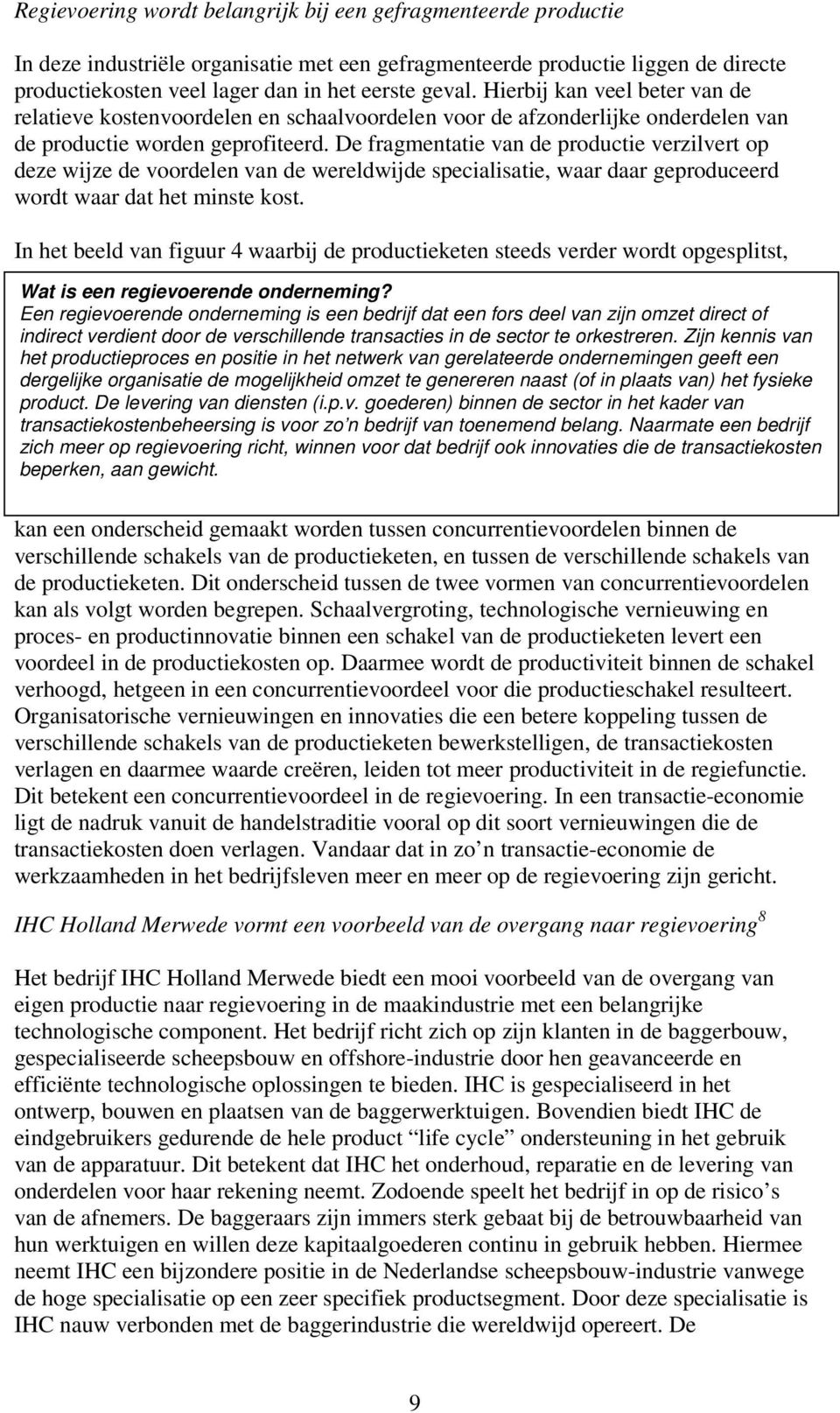 De fragmentatie van de productie verzilvert op deze wijze de voordelen van de wereldwijde specialisatie, waar daar geproduceerd wordt waar dat het minste kost.