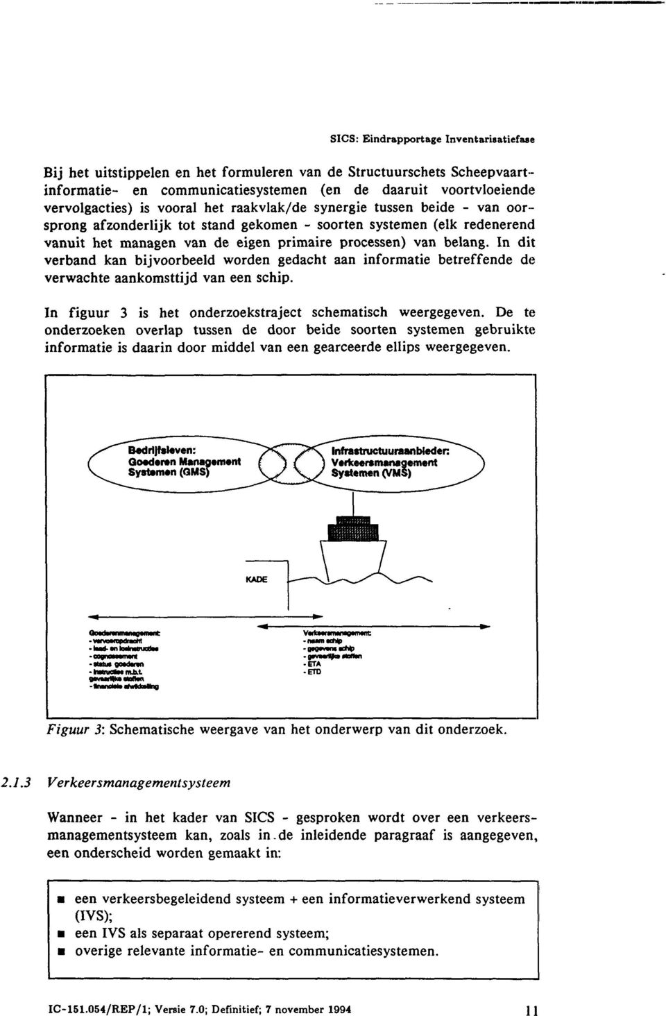 In dit verband kan bijvoorbeeld worden gedacht aan informatie betreffende de verwachte aankomsttijd van een schip. In figuur is het onderzoekstraject schematisch weergegeven.