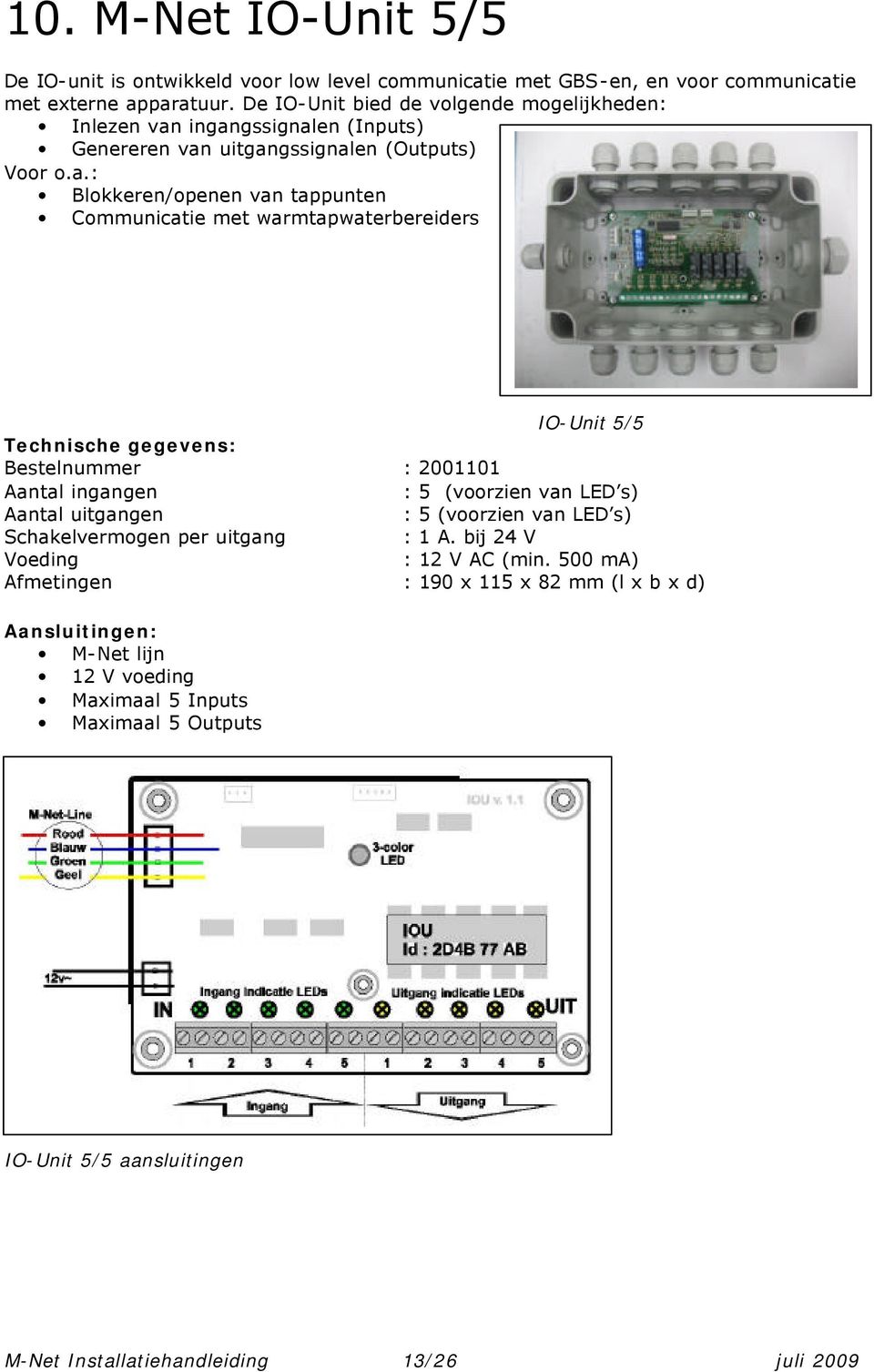 ingangssignalen (Inputs) Genereren van uitgangssignalen (Outputs) Voor o.a.: Blokkeren/openen van tappunten Communicatie met warmtapwaterbereiders IO-Unit 5/5 Technische gegevens: