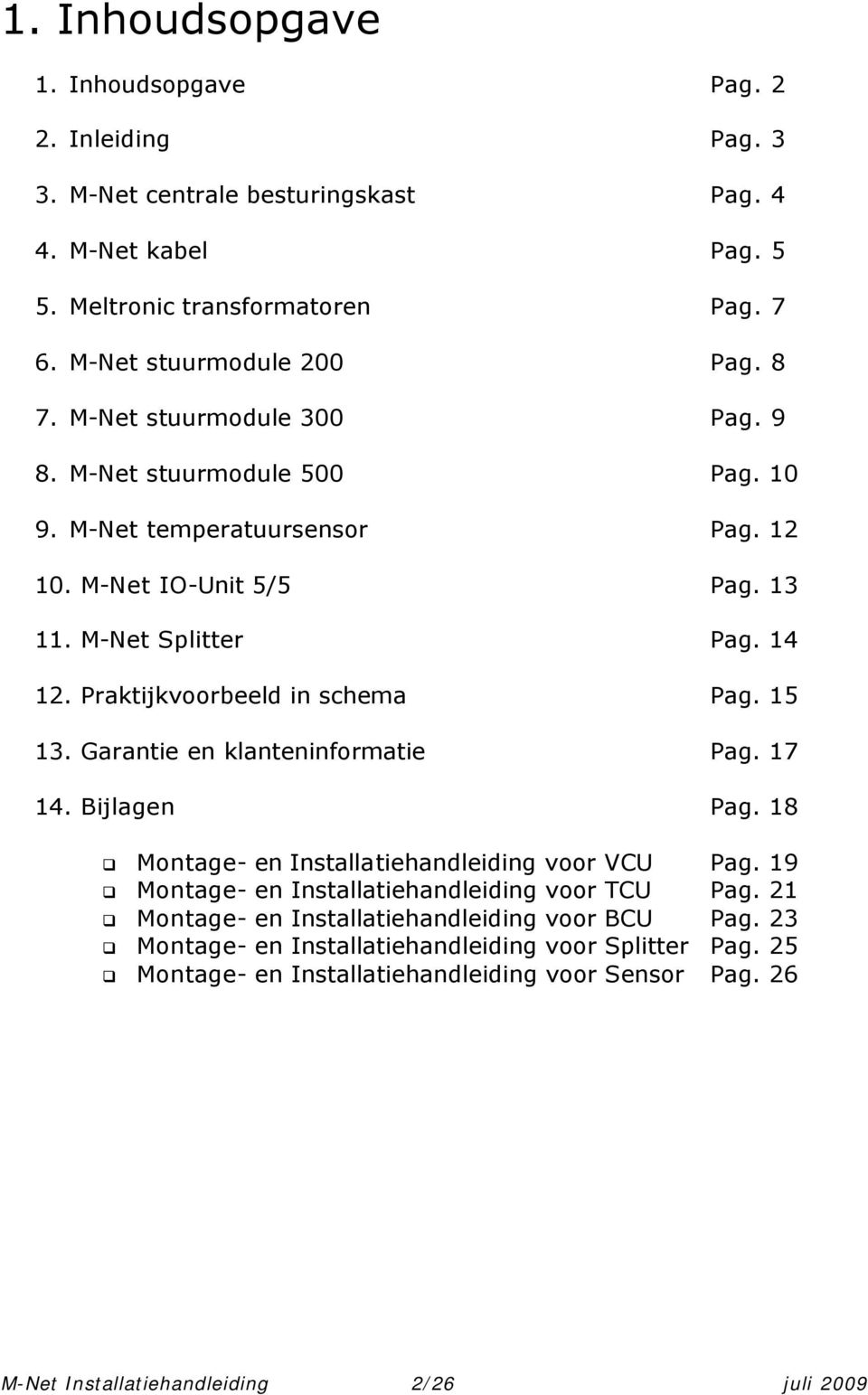 Praktijkvoorbeeld in schema Pag. 15 13. Garantie en klanteninformatie Pag. 17 14. Bijlagen Pag. 18 Montage- en Installatiehandleiding voor VCU Pag.