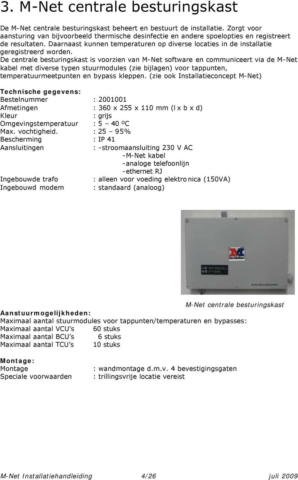 Daarnaast kunnen temperaturen op diverse locaties in de installatie geregistreerd worden.