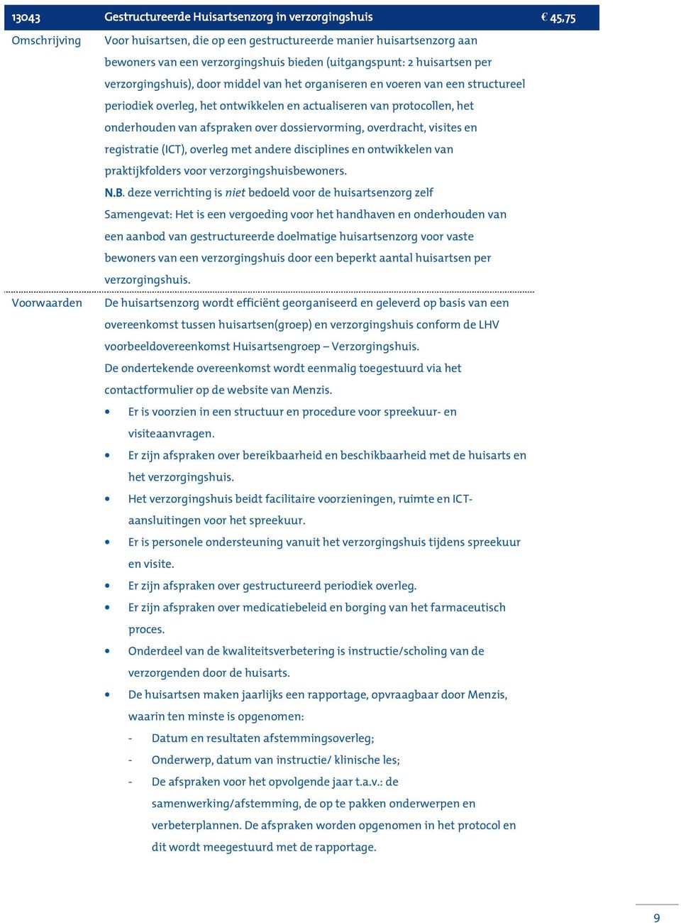 afspraken over dossiervorming, overdracht, visites en registratie (ICT), overleg met andere disciplines en ontwikkelen van praktijkfolders voor verzorgingshuisbewoners. N.B.